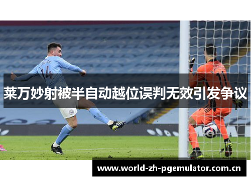 莱万妙射被半自动越位误判无效引发争议